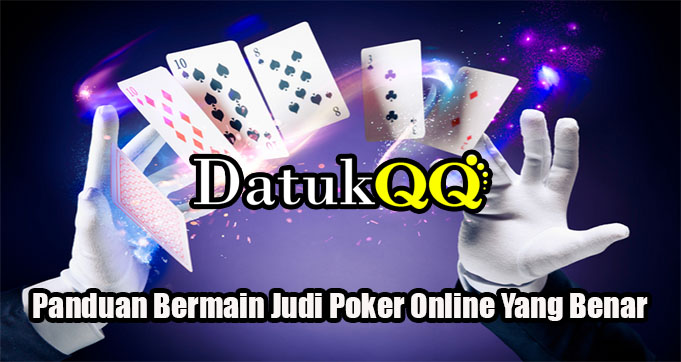 Panduan Bermain Judi Poker Online Yang Benar